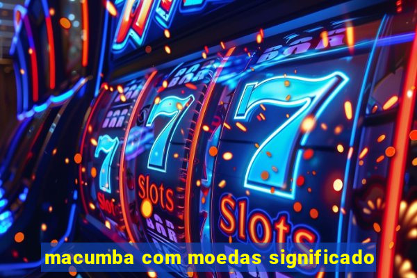 macumba com moedas significado